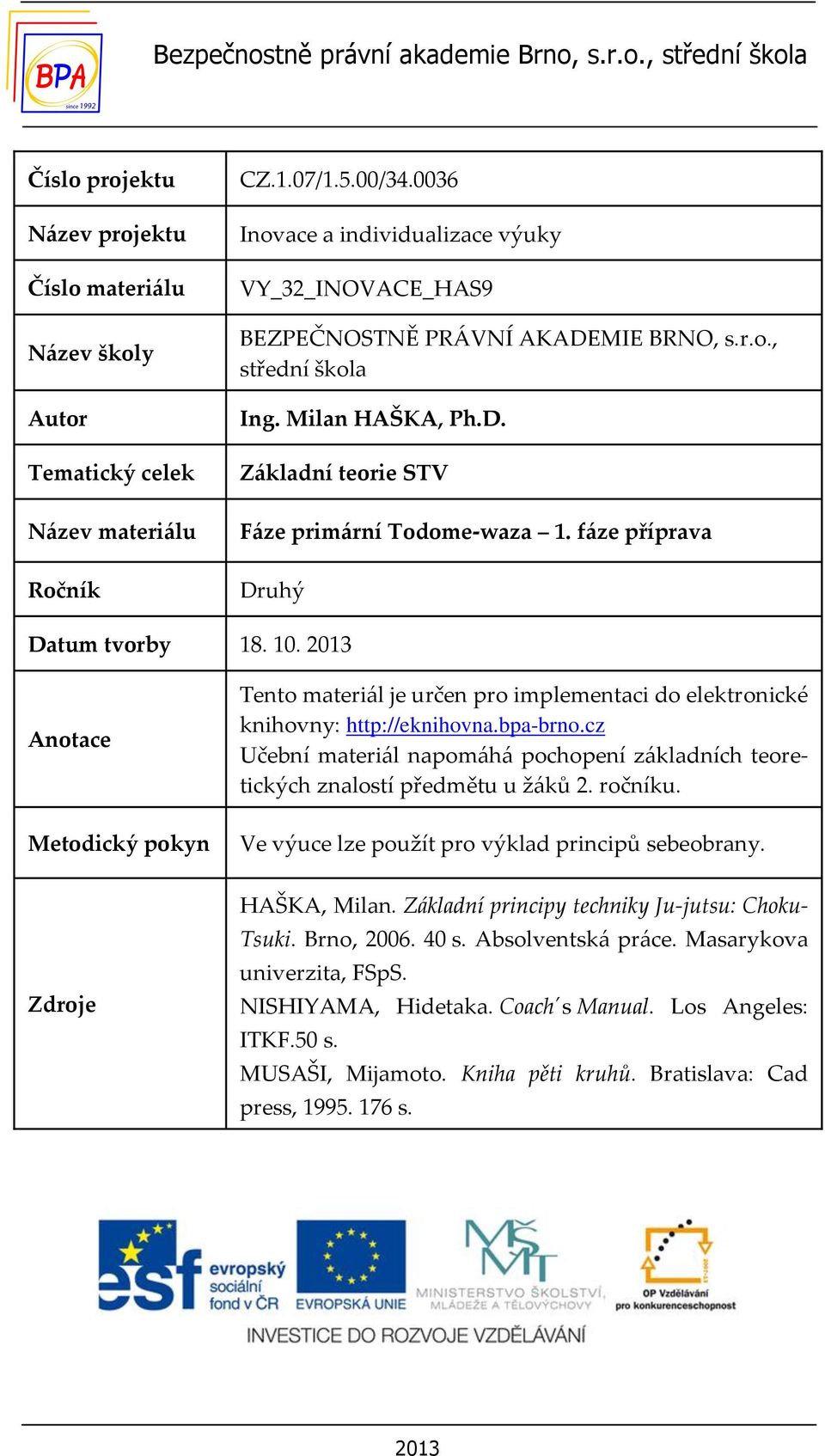 fáze příprava Druhý Datum tvorby 18. 10. 2013 Anotace Metodický pokyn Tento materiál je určen pro implementaci do elektronické knihovny: http://eknihovna.bpa-brno.