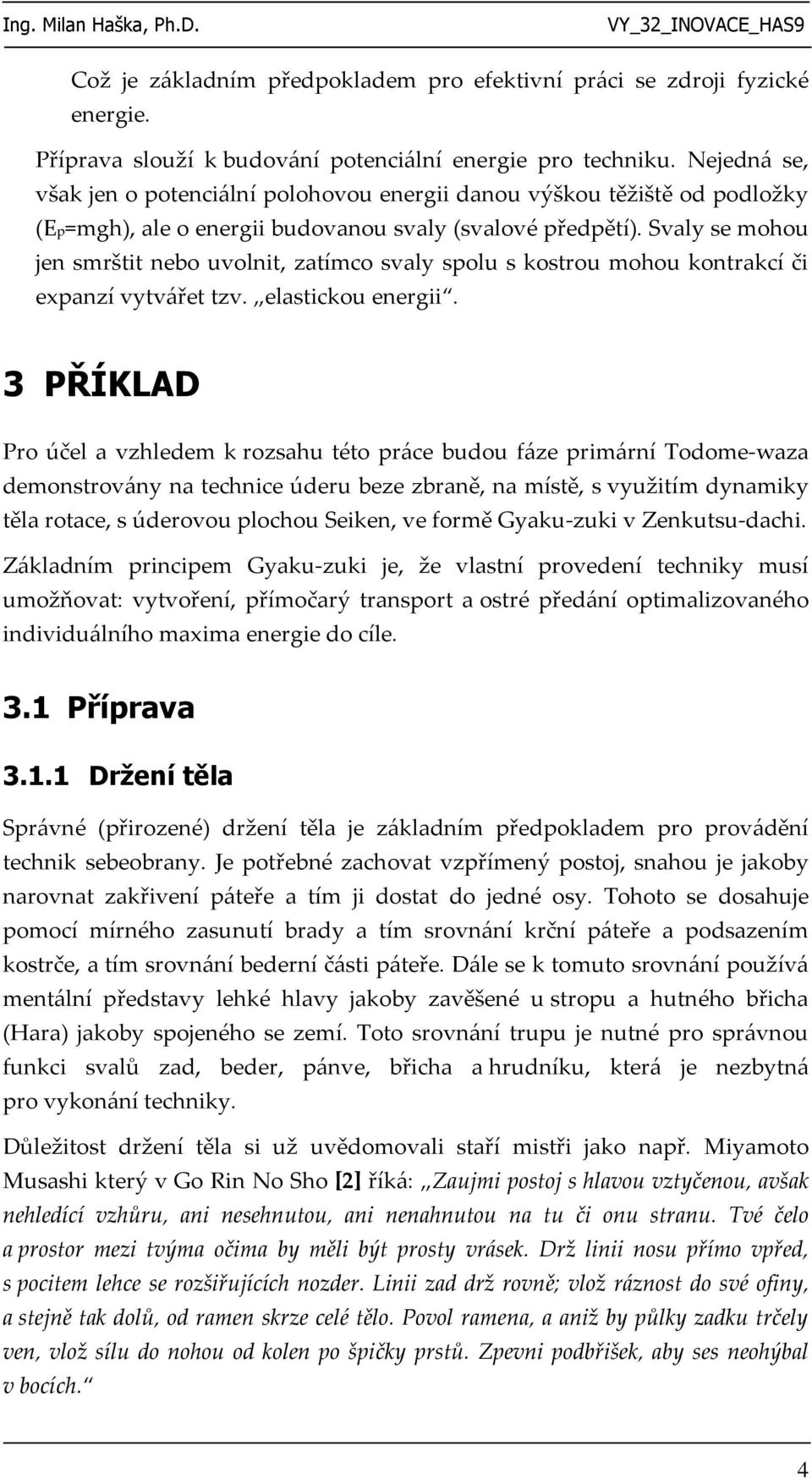 Svaly se mohou jen smrštit nebo uvolnit, zatímco svaly spolu s kostrou mohou kontrakcí či expanzí vytvářet tzv. elastickou energii.