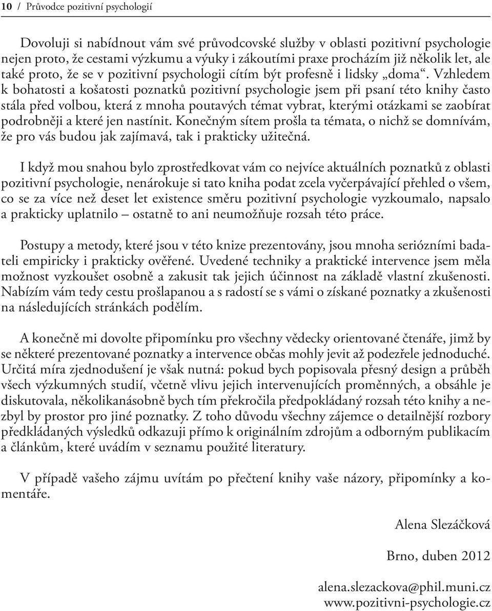 Vzhledem k bohatosti a košatosti poznatků pozitivní psychologie jsem při psaní této knihy často stála před volbou, která z mnoha poutavých témat vybrat, kterými otázkami se zaobírat podrobněji a