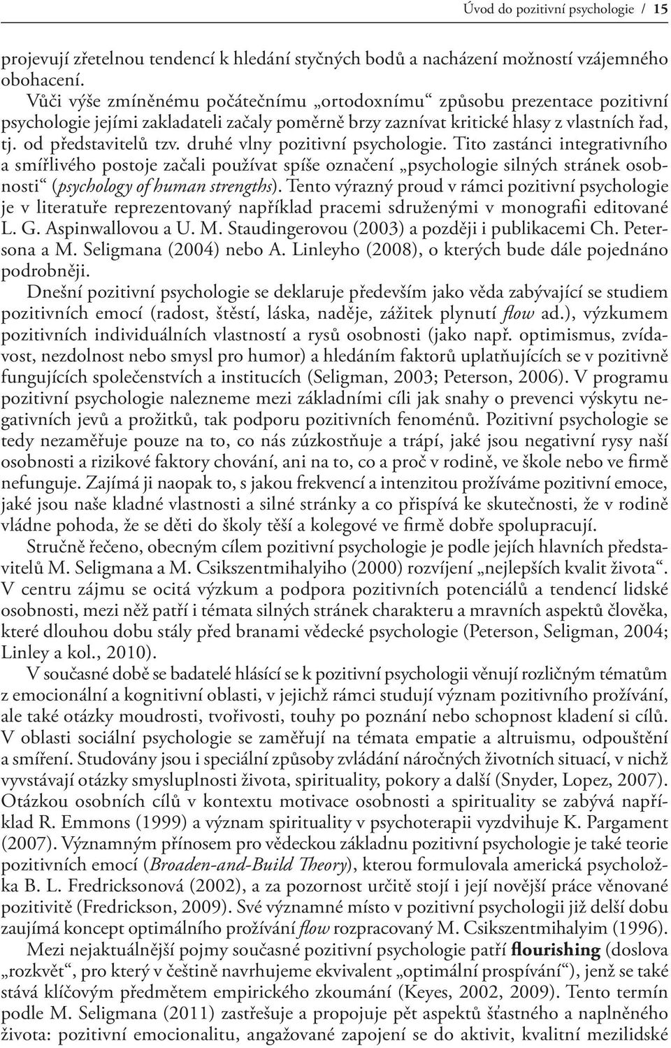 druhé vlny pozitivní psychologie. Tito zastánci integrativního a smířlivého postoje začali používat spíše označení psychologie silných stránek osobnosti (psychology of human strengths).