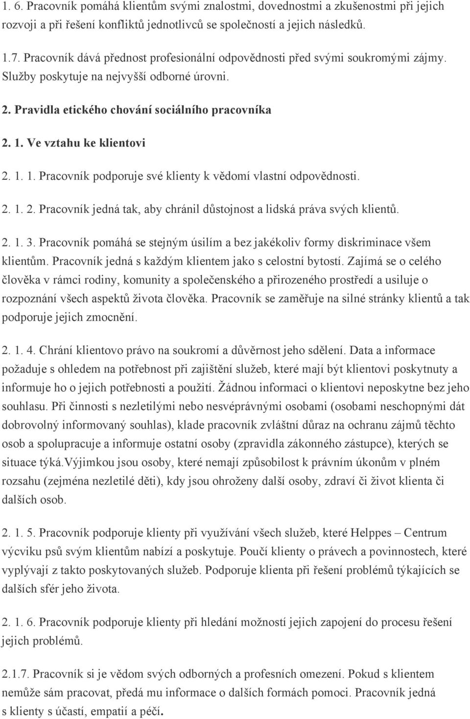 Ve vztahu ke klientovi 2. 1. 1. Pracovník podporuje své klienty k vědomí vlastní odpovědnosti. 2. 1. 2. Pracovník jedná tak, aby chránil důstojnost a lidská práva svých klientů. 2. 1. 3.