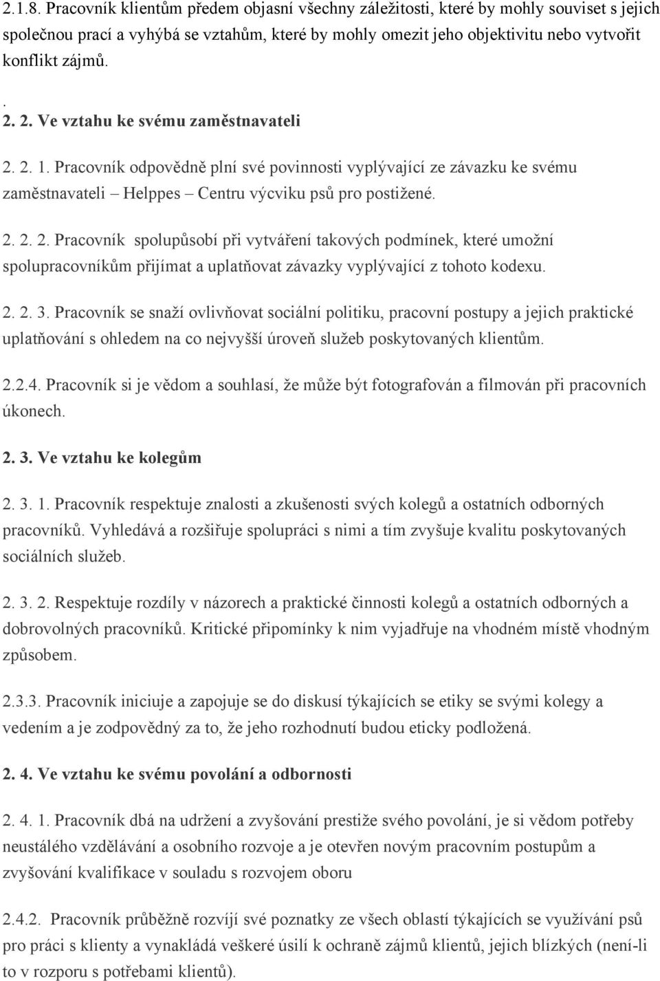 2. 2. 3. Pracovník se snaží ovlivňovat sociální politiku, pracovní postupy a jejich praktické uplatňování s ohledem na co nejvyšší úroveň služeb poskytovaných klientům. 2.2.4.