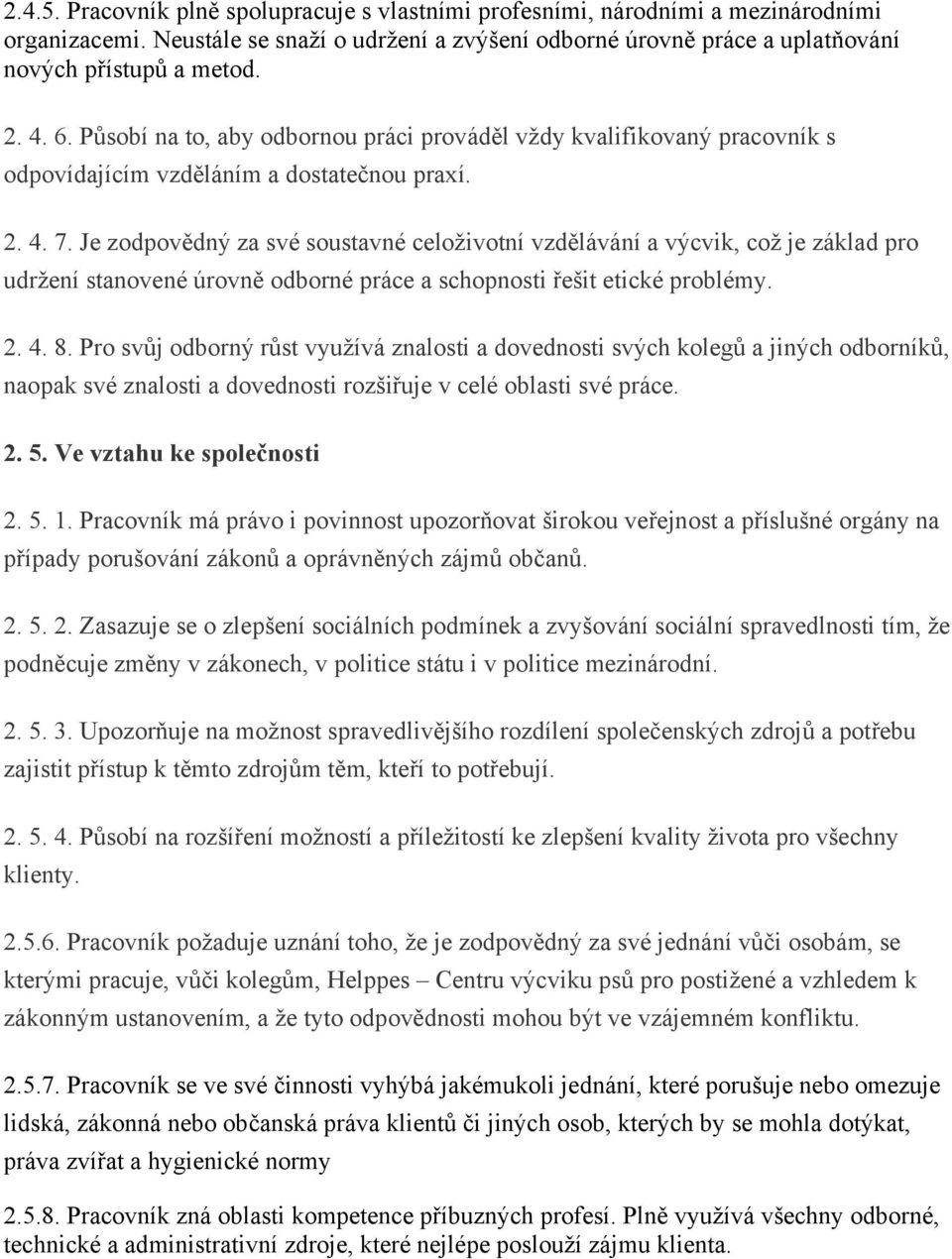 Je zodpovědný za své soustavné celoživotní vzdělávání a výcvik, což je základ pro udržení stanovené úrovně odborné práce a schopnosti řešit etické problémy. 2. 4. 8.