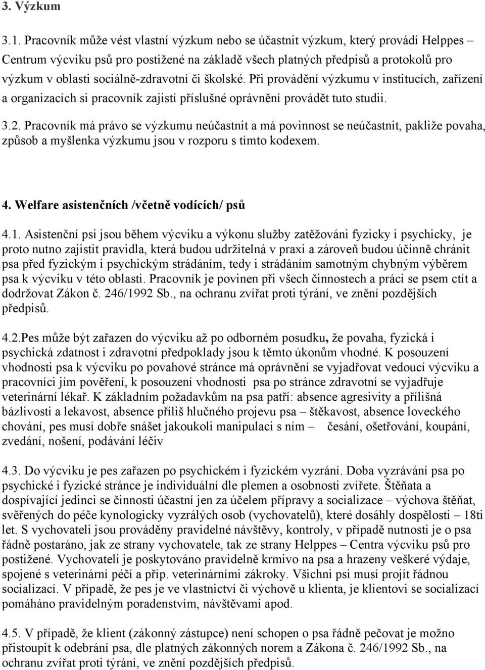 sociálně-zdravotní či školské. Při provádění výzkumu v institucích, zařízení a organizacích si pracovník zajistí příslušné oprávnění provádět tuto studii. 3.2.