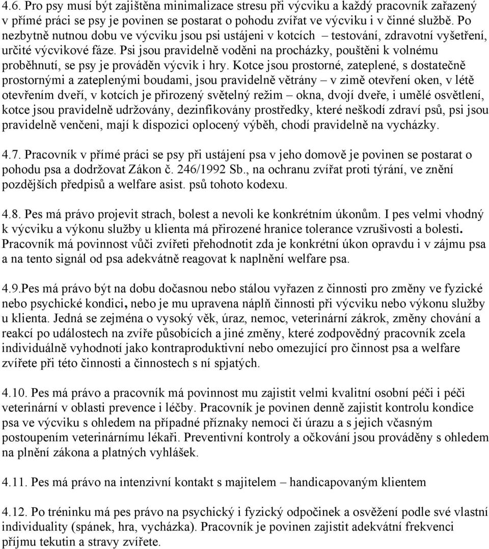 Psi jsou pravidelně voděni na procházky, pouštěni k volnému proběhnutí, se psy je prováděn výcvik i hry.