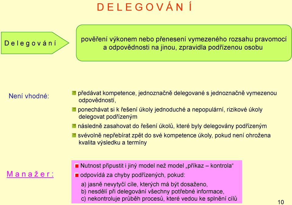 byly delegovány podřízeným svévolně nepřebírat zpět do své kompetence úkoly, pokud není ohroţena kvalita výsledku a termíny M a n a ţ e r : Nutnost připustit i jiný model neţ model příkaz