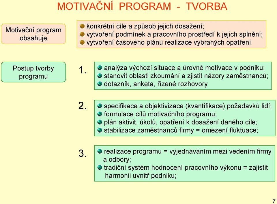analýza výchozí situace a úrovně motivace v podniku; stanovit oblasti zkoumání a zjistit názory zaměstnanců; dotazník, anketa, řízené rozhovory 2.