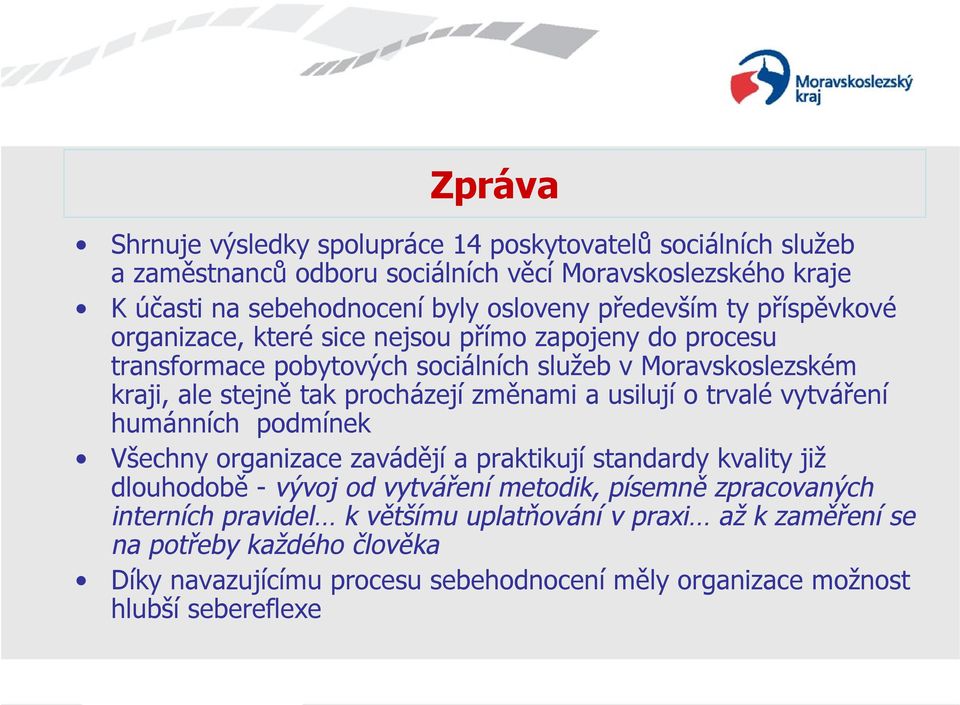 změnami a usilují o trvalé vytváření humánních podmínek Všechny organizace zavádějí a praktikují standardy kvality již dlouhodobě - vývoj od vytváření metodik, písemně