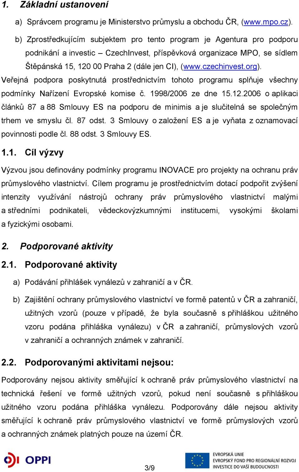 czechinvest.org). Veřejná podpora poskytnutá prostřednictvím tohoto programu splňuje všechny podmínky Nařízení Evropské komise č. 1998/2006 ze dne 15.12.