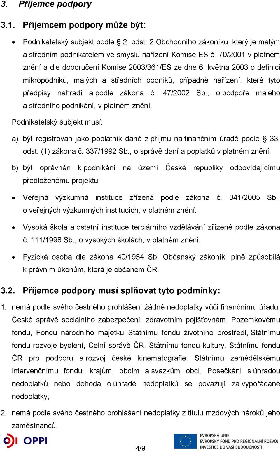 47/2002 Sb., o podpoře malého a středního podnikání, v platném znění. Podnikatelský subjekt musí: a) být registrován jako poplatník daně z příjmu na finančním úřadě podle 33, odst. (1) zákona č.