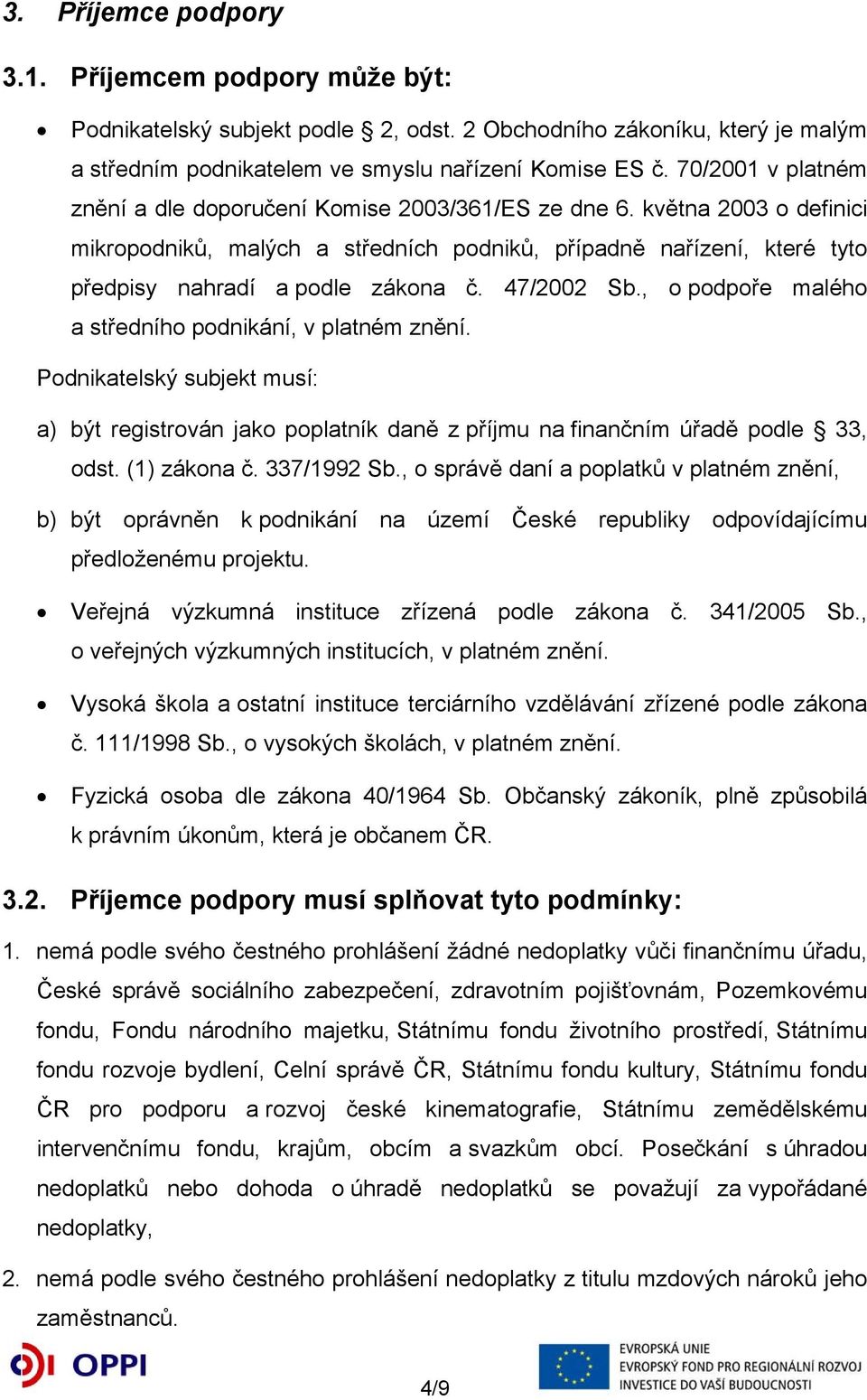 47/2002 Sb., o podpoře malého a středního podnikání, v platném znění. Podnikatelský subjekt musí: a) být registrován jako poplatník daně z příjmu na finančním úřadě podle 33, odst. (1) zákona č.