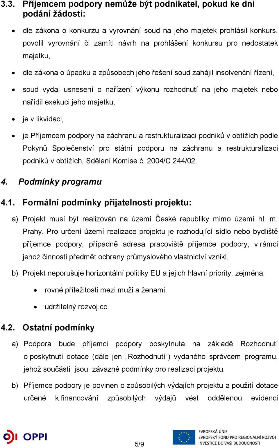 jeho majetku, je v likvidaci, je Příjemcem podpory na záchranu a restrukturalizaci podniků v obtížích podle Pokynů Společenství pro státní podporu na záchranu a restrukturalizaci podniků v obtížích,