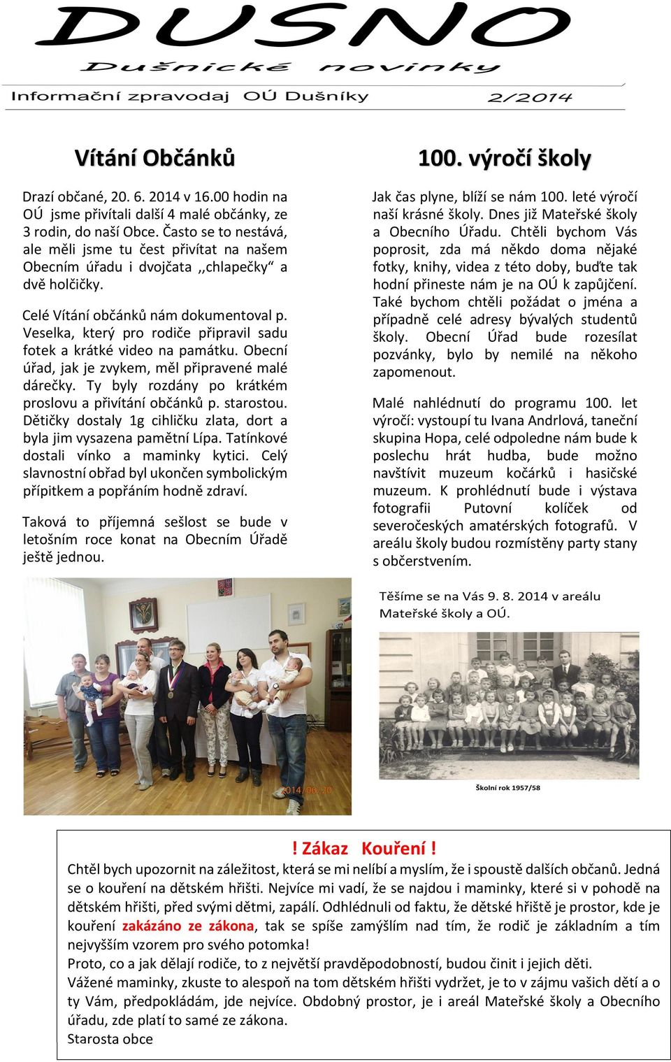 Dnes již Mateřské školy a Obecního Úřadu. Chtěli bychom Vás poprosit, zda má někdo doma nějaké fotky, knihy, videa z této doby, buďte tak hodní přineste nám je na OÚ k zapůjčení.