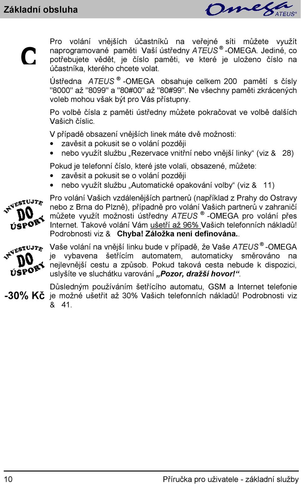 Ústředna ATEUS -OMEGA obsahuje celkem 200 pamětí s čísly "8000" až "8099" a "80#00" až "80#99". Ne všechny paměti zkrácených voleb mohou však být pro Vás přístupny.