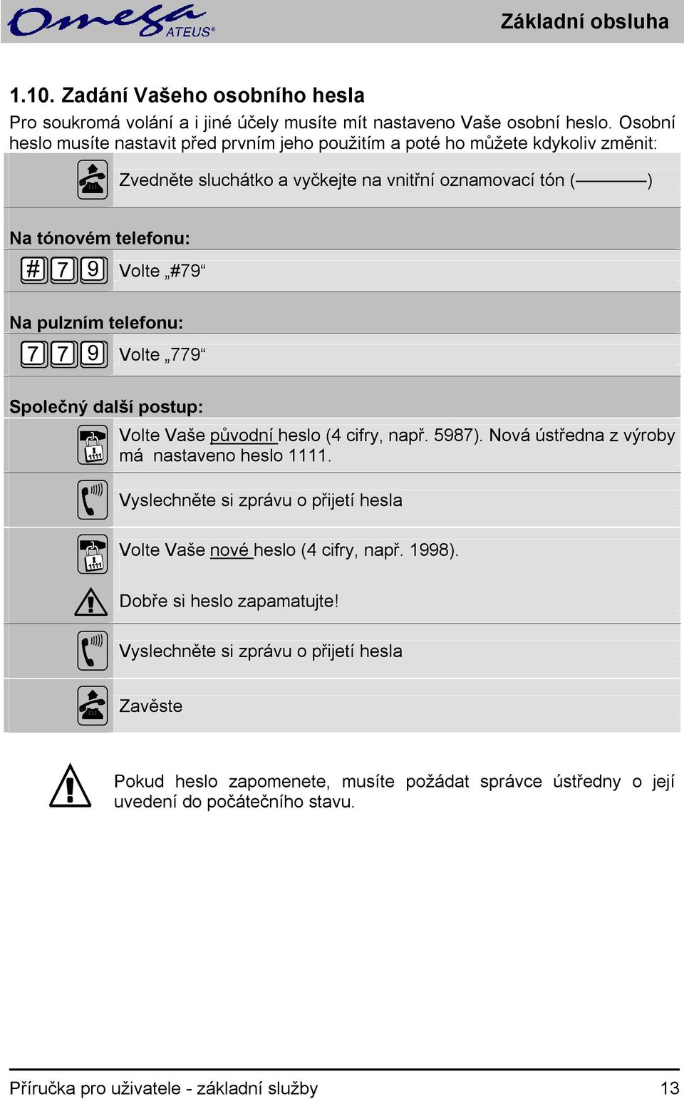 pulzním telefonu: Volte 779 Společný další postup: Volte Vaše původní heslo (4 cifry, např. 5987). Nová ústředna z výroby má nastaveno heslo 1111.