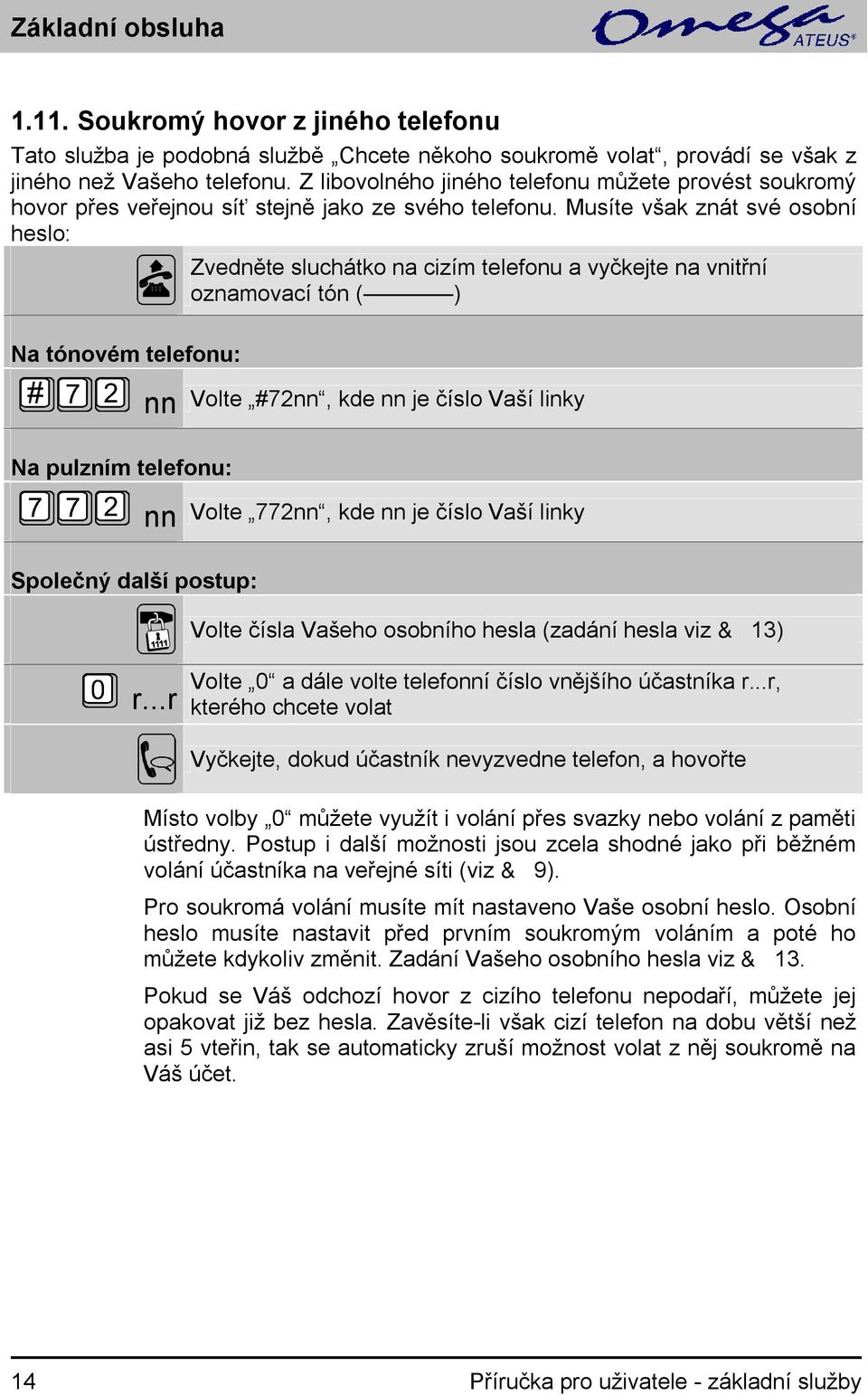 Musíte však znát své osobní heslo: Zvedněte sluchátko na cizím telefonu a vyčkejte na vnitřní oznamovací tón ( ) Na tónovém telefonu: nn Volte #72nn, kde nn je číslo Vaší linky Na pulzním telefonu: