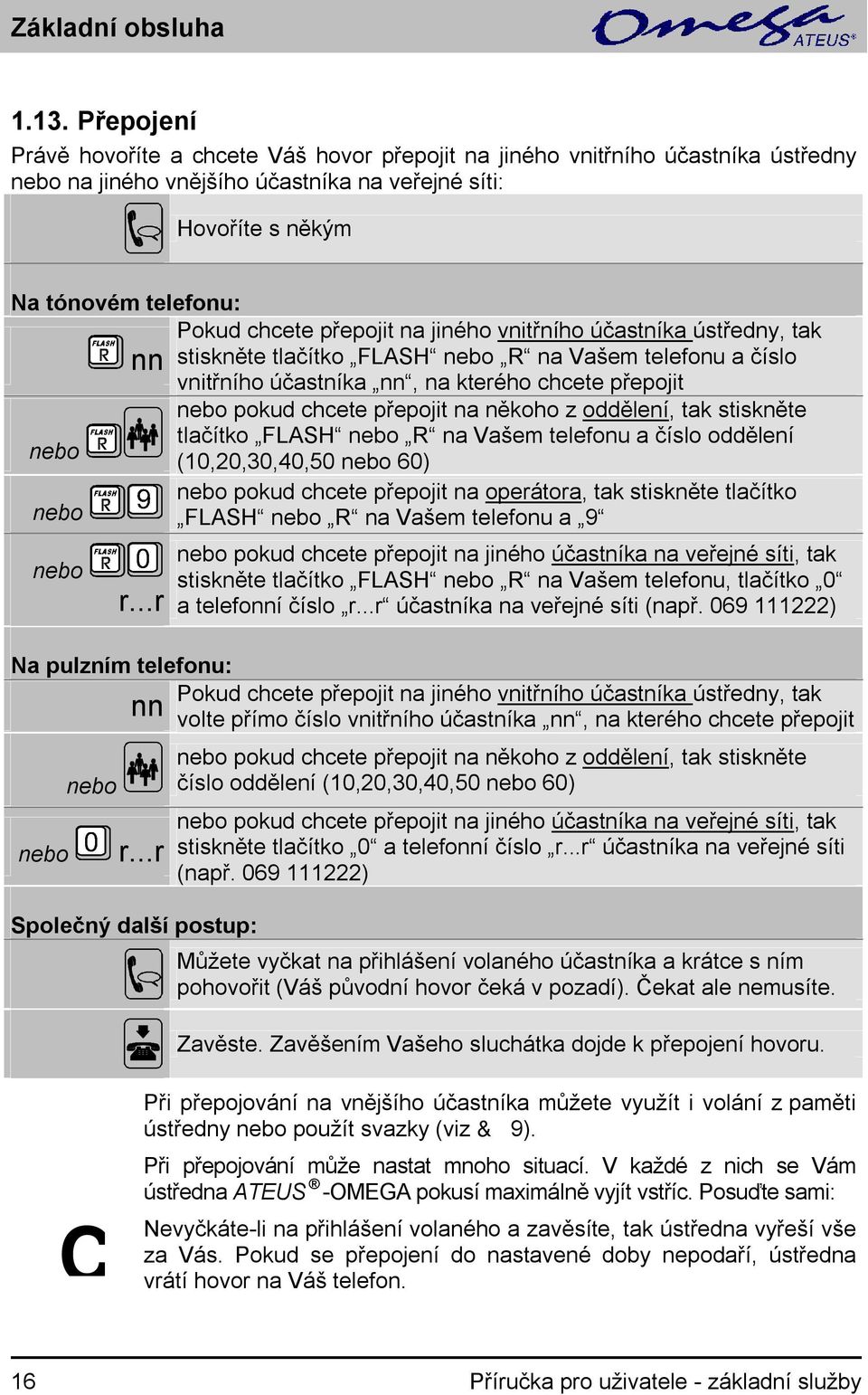 oddělení, tak stiskněte tlačítko FLASH R na Vašem telefonu a číslo oddělení (10,20,30,40,50 60) pokud chcete přepojit na operátora, tak stiskněte tlačítko FLASH R na Vašem telefonu a 9 r.