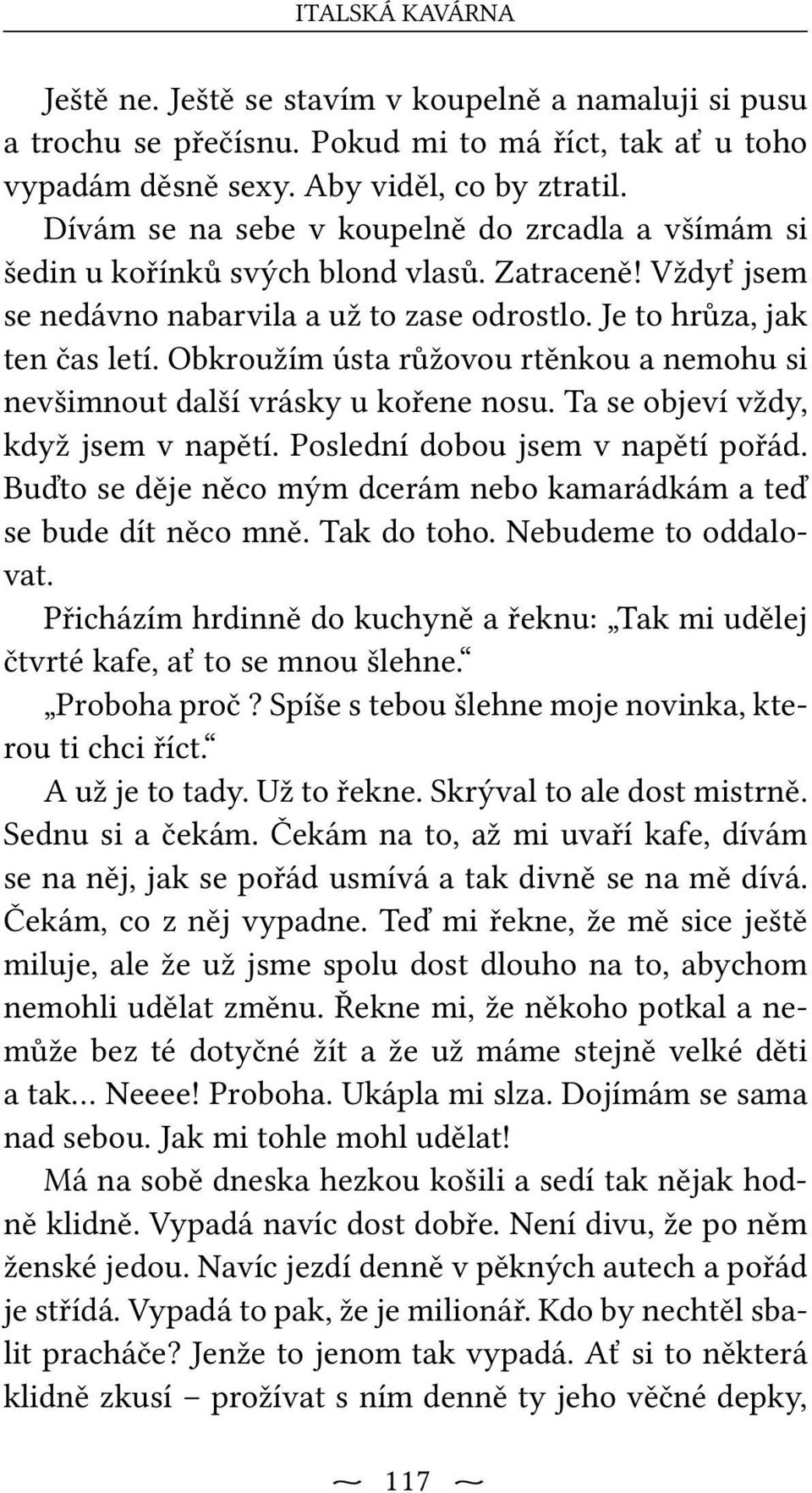 Obkroužím ústa růžovou rtěnkou a nemohu si nevšimnout další vrásky u kořene nosu. Ta se objeví vždy, když jsem v napětí. Poslední dobou jsem v napětí pořád.