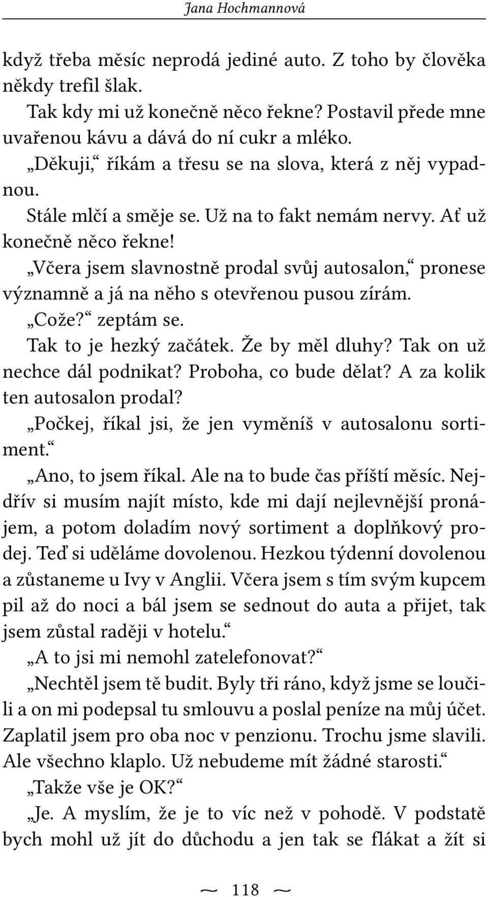 Včera jsem slavnostně prodal svůj autosalon, pronese významně a já na něho s otevřenou pusou zírám. Cože? zeptám se. Tak to je hezký začátek. Že by měl dluhy? Tak on už nechce dál podnikat?