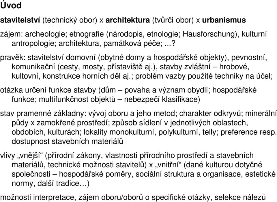 ; problém vazby použité techniky na účel; otázka určení funkce stavby (dům povaha a význam obydlí; hospodářské funkce; multifunkčnost objektů nebezpečí klasifikace) stav pramenné základny: vývoj