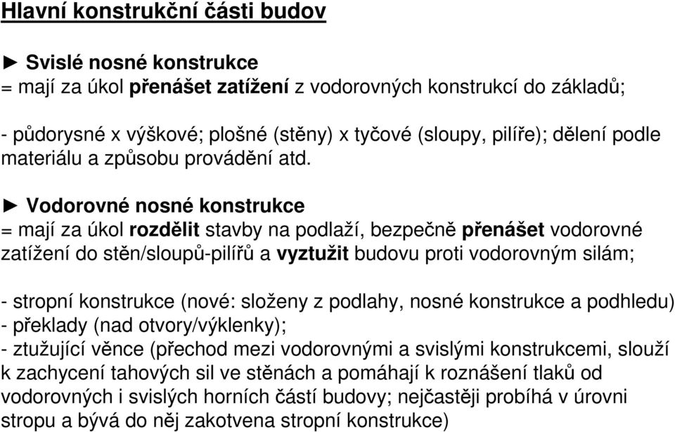 Vodorovné nosné konstrukce = mají za úkol rozdělit stavby na podlaží, bezpečně přenášet vodorovné zatížení do stěn/sloupů-pilířů a vyztužit budovu proti vodorovným silám; - stropní konstrukce