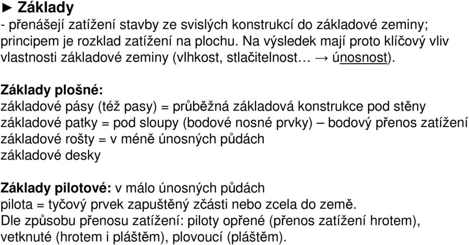 Základy plošné: základové pásy (též pasy) = průběžná základová konstrukce pod stěny základové patky = pod sloupy (bodové nosné prvky) bodový přenos zatížení