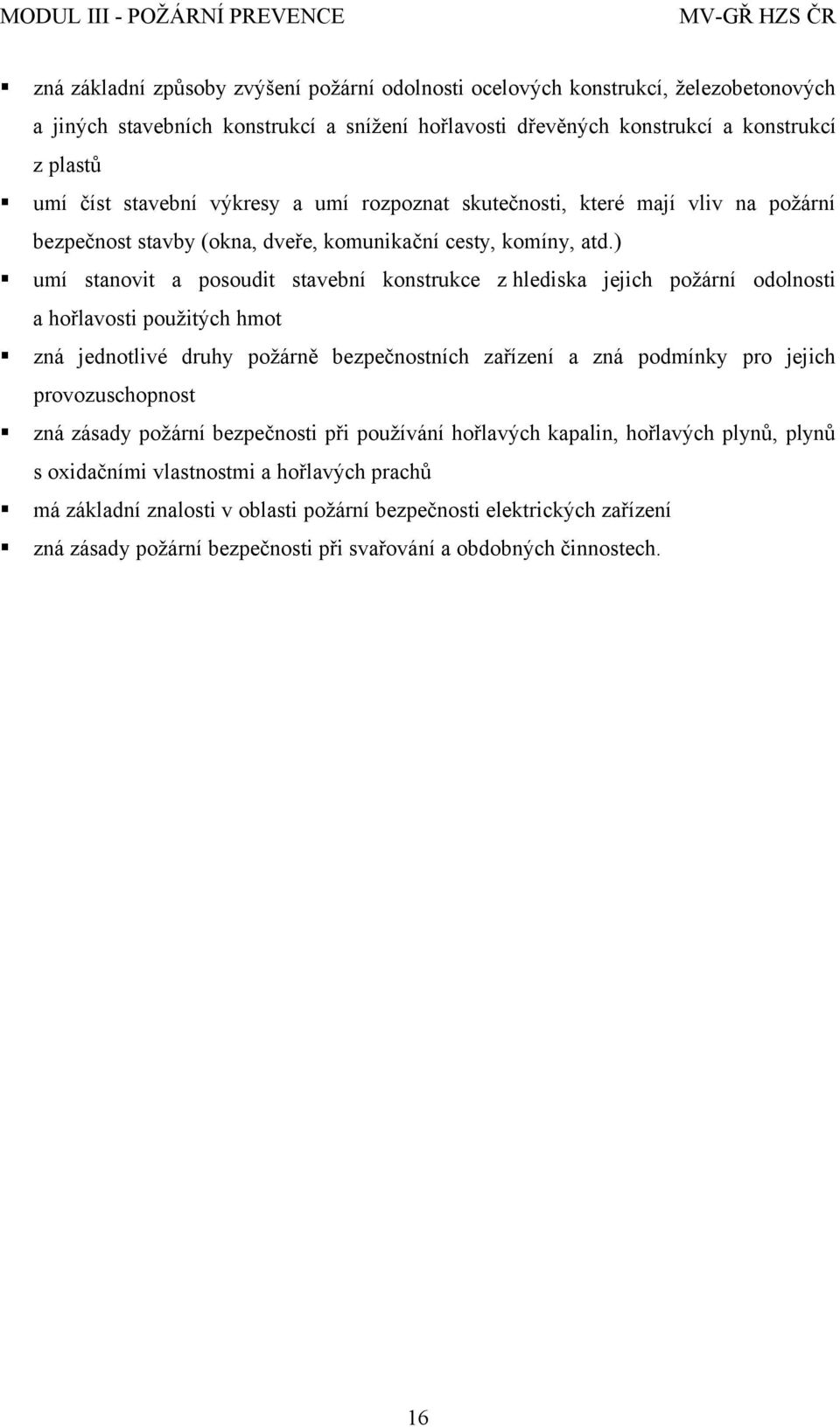 ) umí stanovit a posoudit stavební konstrukce z hlediska jejich požární odolnosti a hořlavosti použitých hmot zná jednotlivé druhy požárně bezpečnostních zařízení a zná podmínky pro jejich