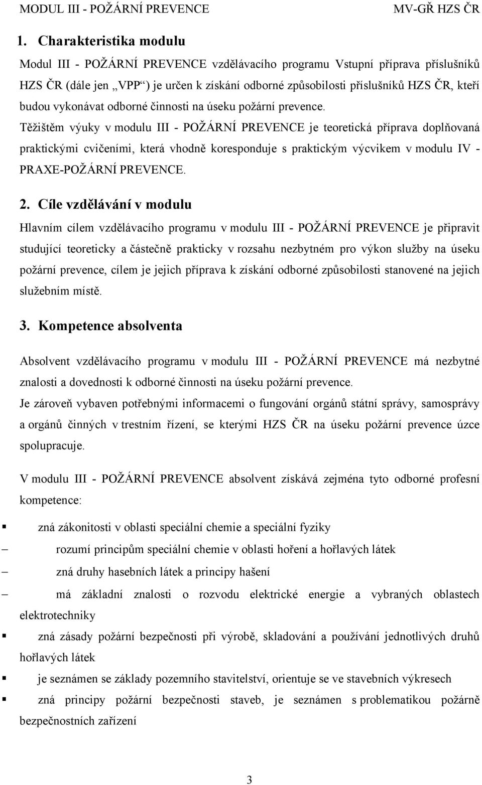 Těžištěm v modulu III - POŽÁRNÍ PREVENCE je teoretická příprava doplňovaná praktickými cvičeními, která vhodně koresponduje s praktickým výcvikem v modulu IV - PRAXE-POŽÁRNÍ PREVENCE. 2.