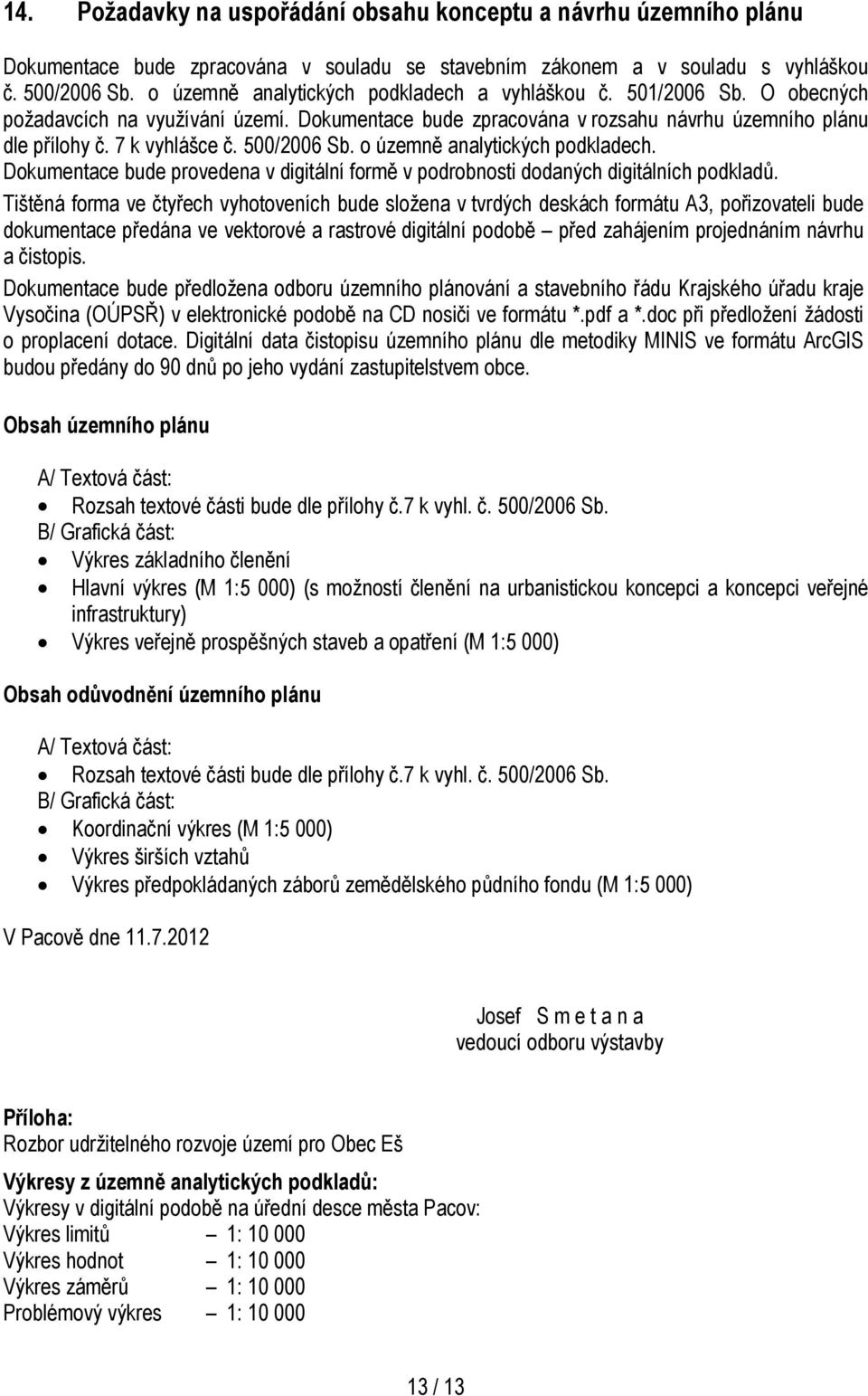 500/2006 Sb. o územně analytických podkladech. Dokumentace bude provedena v digitální formě v podrobnosti dodaných digitálních podkladů.