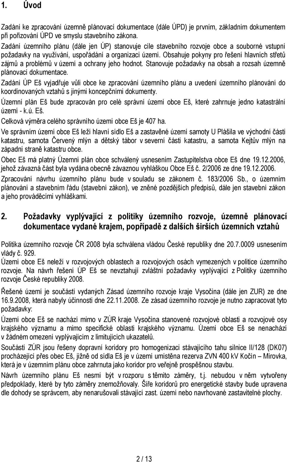 Obsahuje pokyny pro řešení hlavních střetů zájmů a problémů v území a ochrany jeho hodnot. Stanovuje požadavky na obsah a rozsah územně plánovací dokumentace.