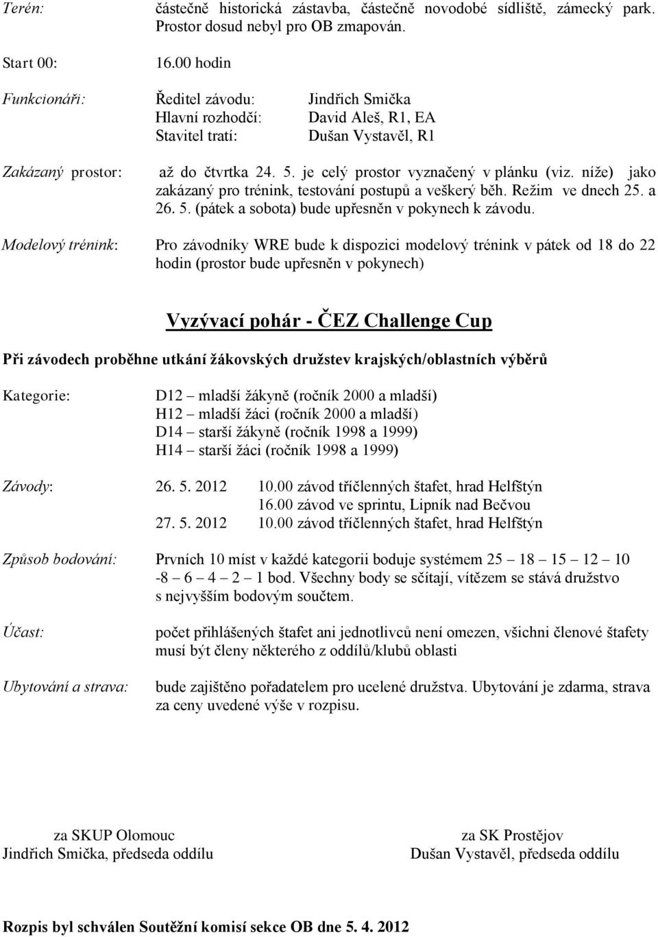 je celý prostor vyznačený v plánku (viz. níže) jako zakázaný pro trénink, testování postupů a veškerý běh. Režim ve dnech 25. a 26. 5. (pátek a sobota) bude upřesněn v pokynech k závodu.