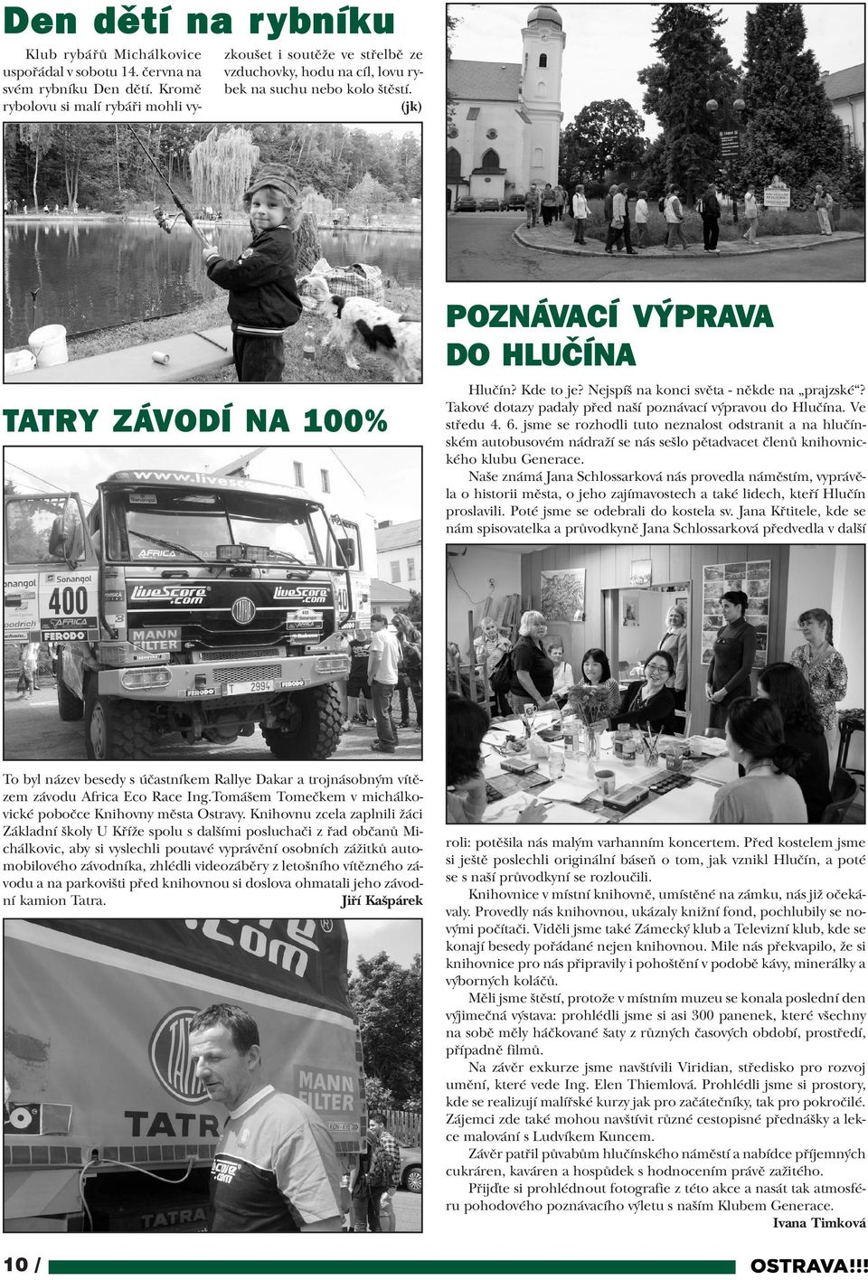 (jk) POZNÁVACÍ VÝPRAVA DO HLUÈÍNA TATRY ZÁVODÍ NA 100% To byl název besedy s úèastníkem Rallye Dakar a trojnásobným vítìzem závodu Africa Eco Race Ing.