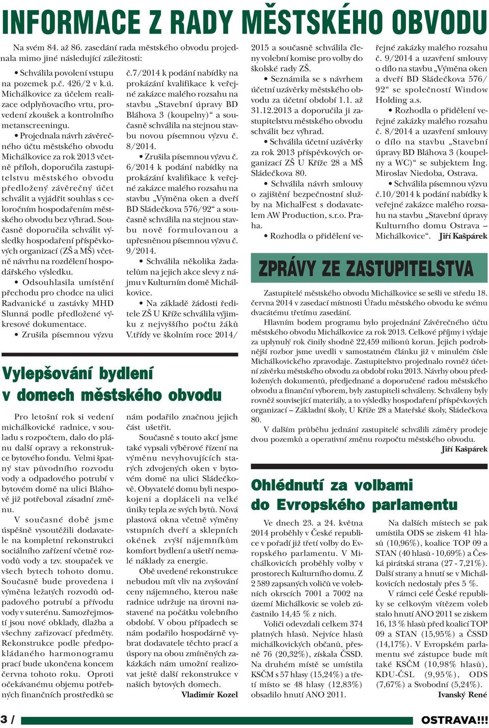 Projednala návrh závìreèného úètu mìstského obvodu Michálkovice za rok 2013 vèetnì pøíloh, doporuèila zastupitelstvu mìstského obvodu pøedložený závìreèný úèet schválit a vyjádøit souhlas s