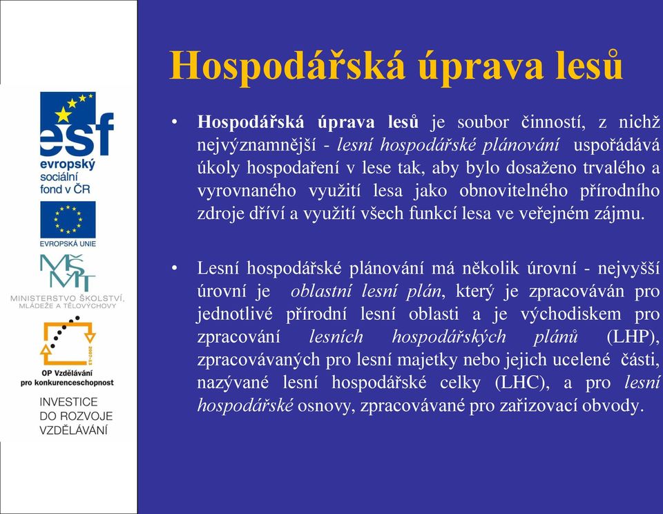 Lesní hospodářské plánování má několik úrovní - nejvyšší úrovní je oblastní lesní plán, který je zpracováván pro jednotlivé přírodní lesní oblasti a je východiskem pro