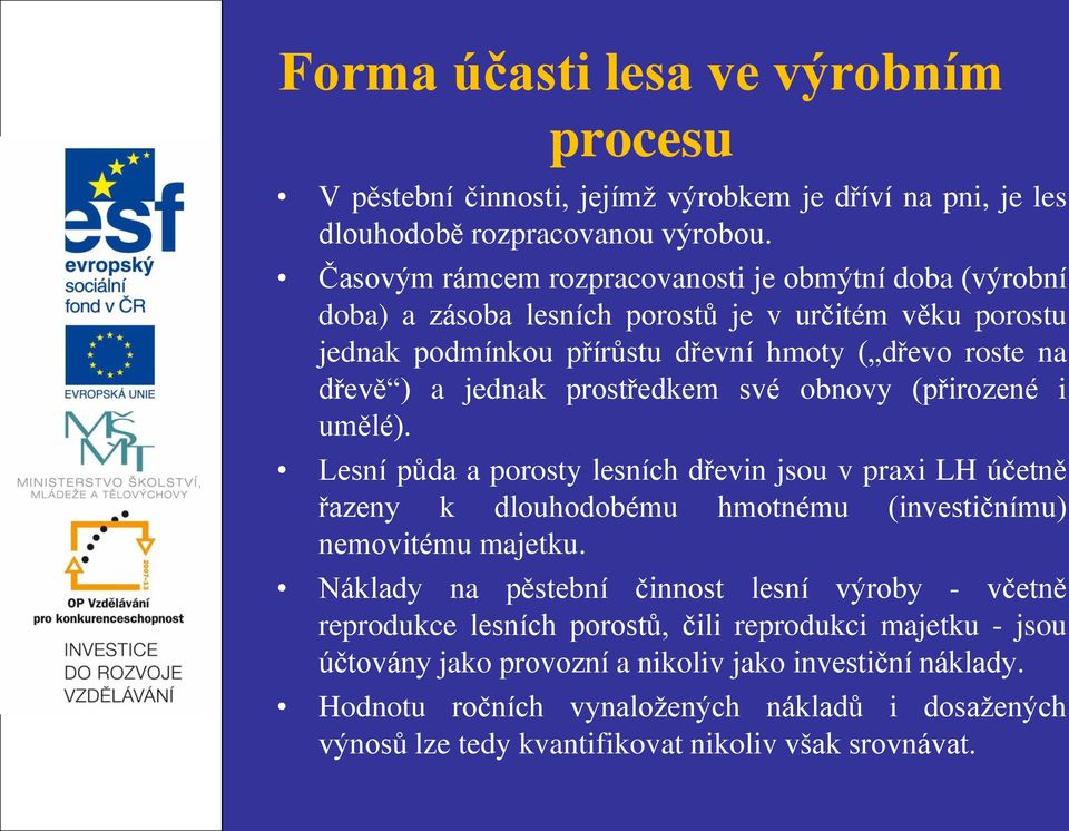 prostředkem své obnovy (přirozené i umělé). Lesní půda a porosty lesních dřevin jsou v praxi LH účetně řazeny k dlouhodobému hmotnému (investičnímu) nemovitému majetku.