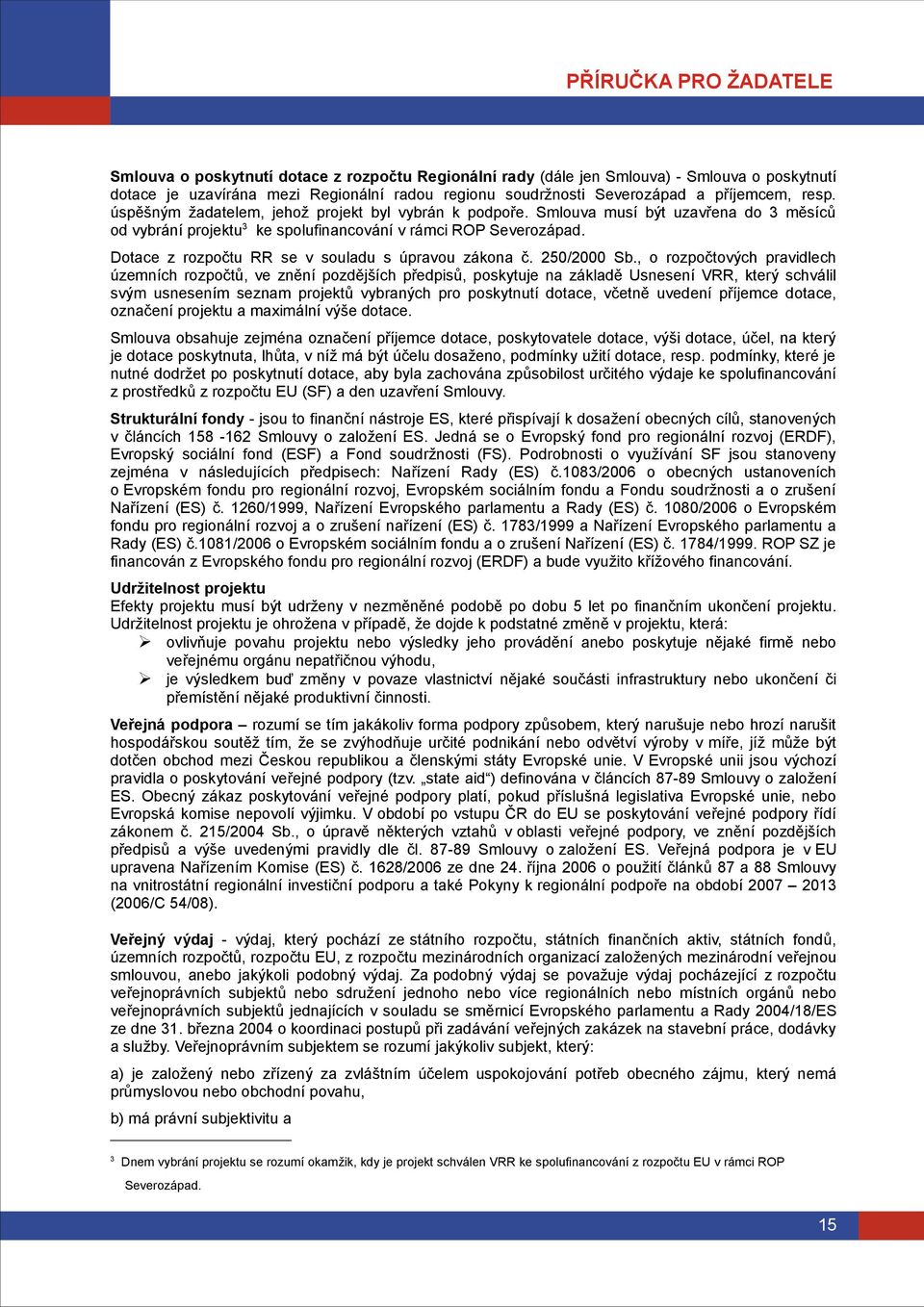 Dotace z rozpočtu RR se v souladu s úpravou zákona č. 250/2000 Sb.