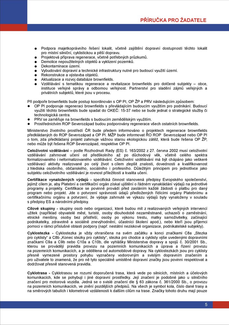 Vybudování dopravní a technické infrastruktury nutné pro budoucí využití území. Rekonstrukce a výstavba objektů. Aktualizace a rozvoj databáze brownfields.