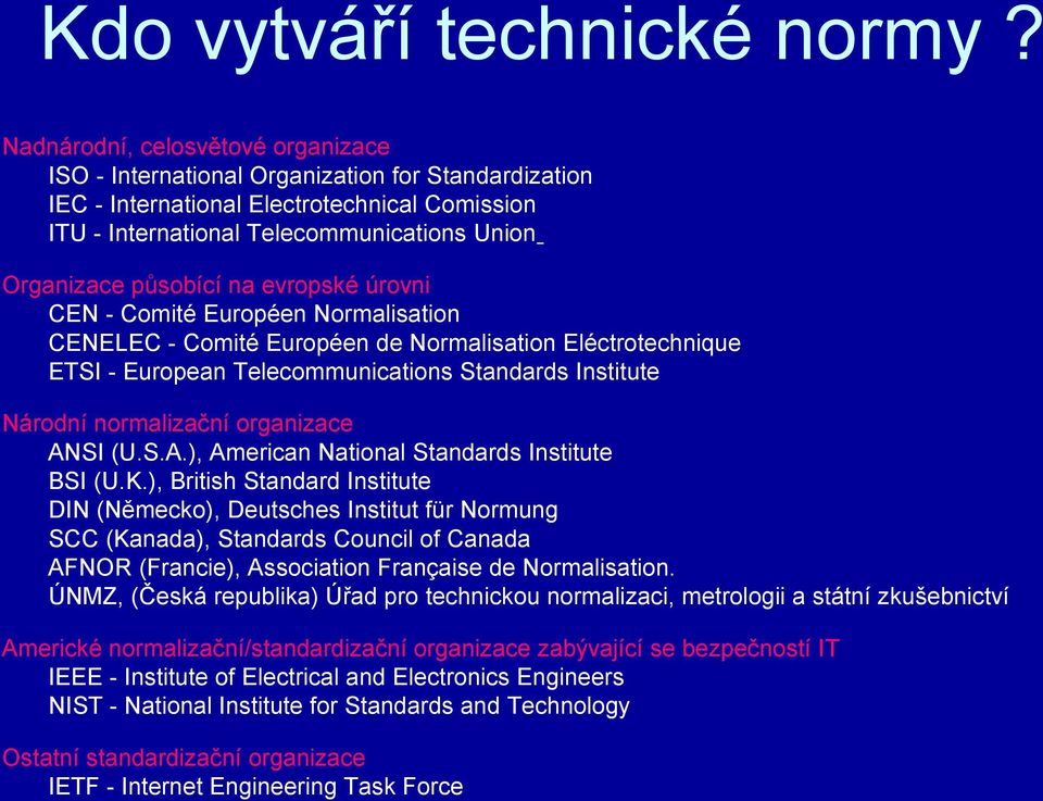 na evropské úrovni CEN - Comité Européen Normalisation CENELEC - Comité Européen de Normalisation Eléctrotechnique ETSI - European Telecommunications Standards Institute Národní normalizační