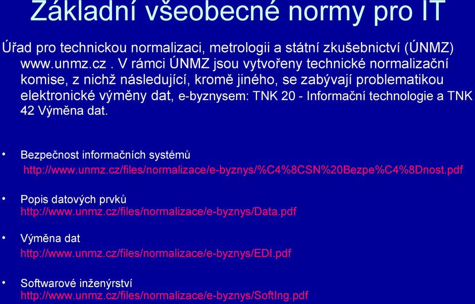 - Informační technologie a TNK 42 Výměna dat. Bezpečnost informačních systémů http://www.unmz.cz/files/normalizace/e-byznys/%c4%8csn%20bezpe%c4%8dnost.