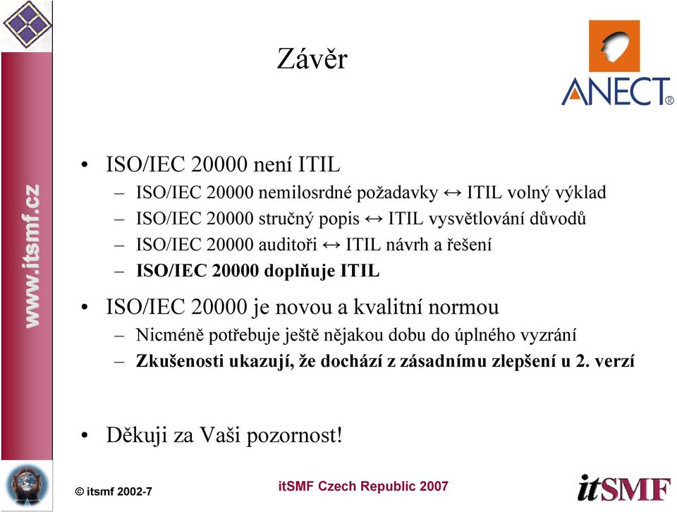 doplňuje ITIL ISO/IEC 20000 je novou a kvalitní normou Nicméně potřebuje ještě nějakou dobu do