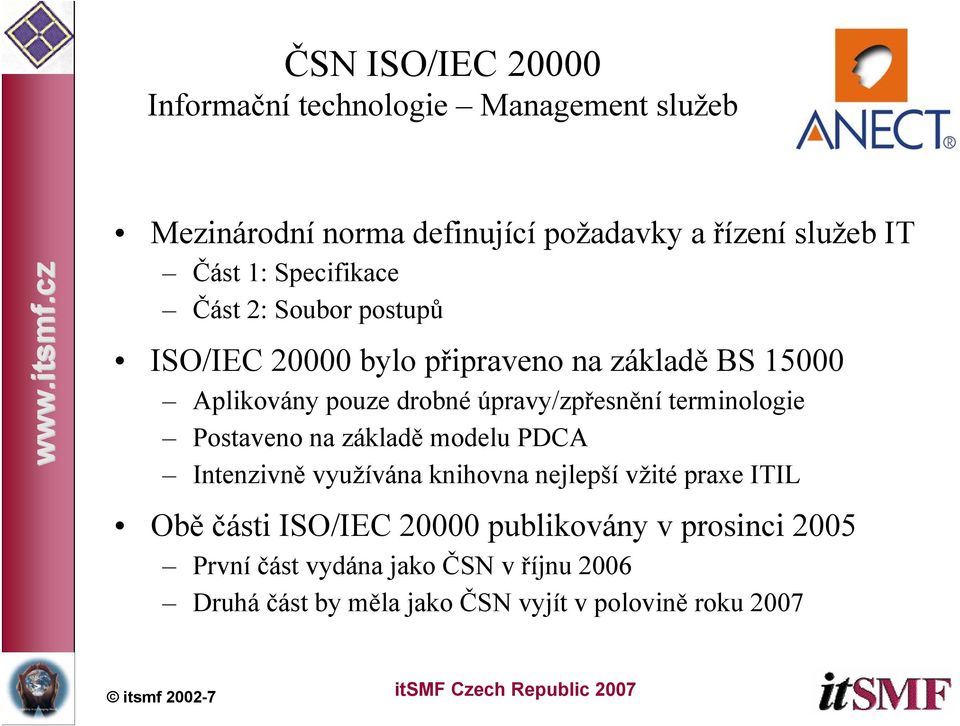 úpravy/zpřesnění terminologie Postaveno na základě modelu PDCA Intenzivně využívána knihovna nejlepší vžité praxe ITIL