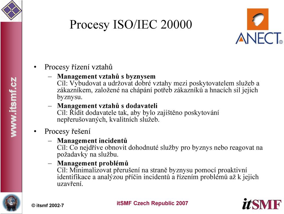 Management vztahů s dodavateli Cíl: Řídit dodavatele tak, aby bylo zajištěno poskytování nepřerušovaných, kvalitních služeb.