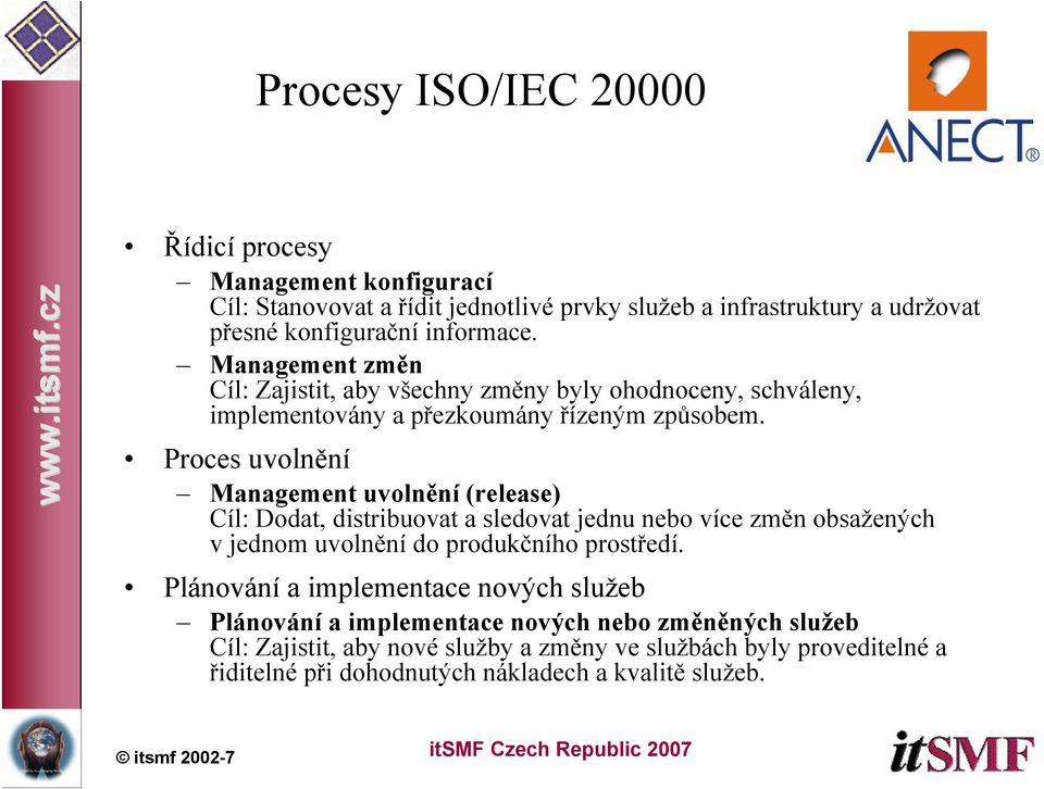 Proces uvolnění Management uvolnění (release) Cíl: Dodat, distribuovat a sledovat jednu nebo více změn obsažených v jednom uvolnění do produkčního prostředí.