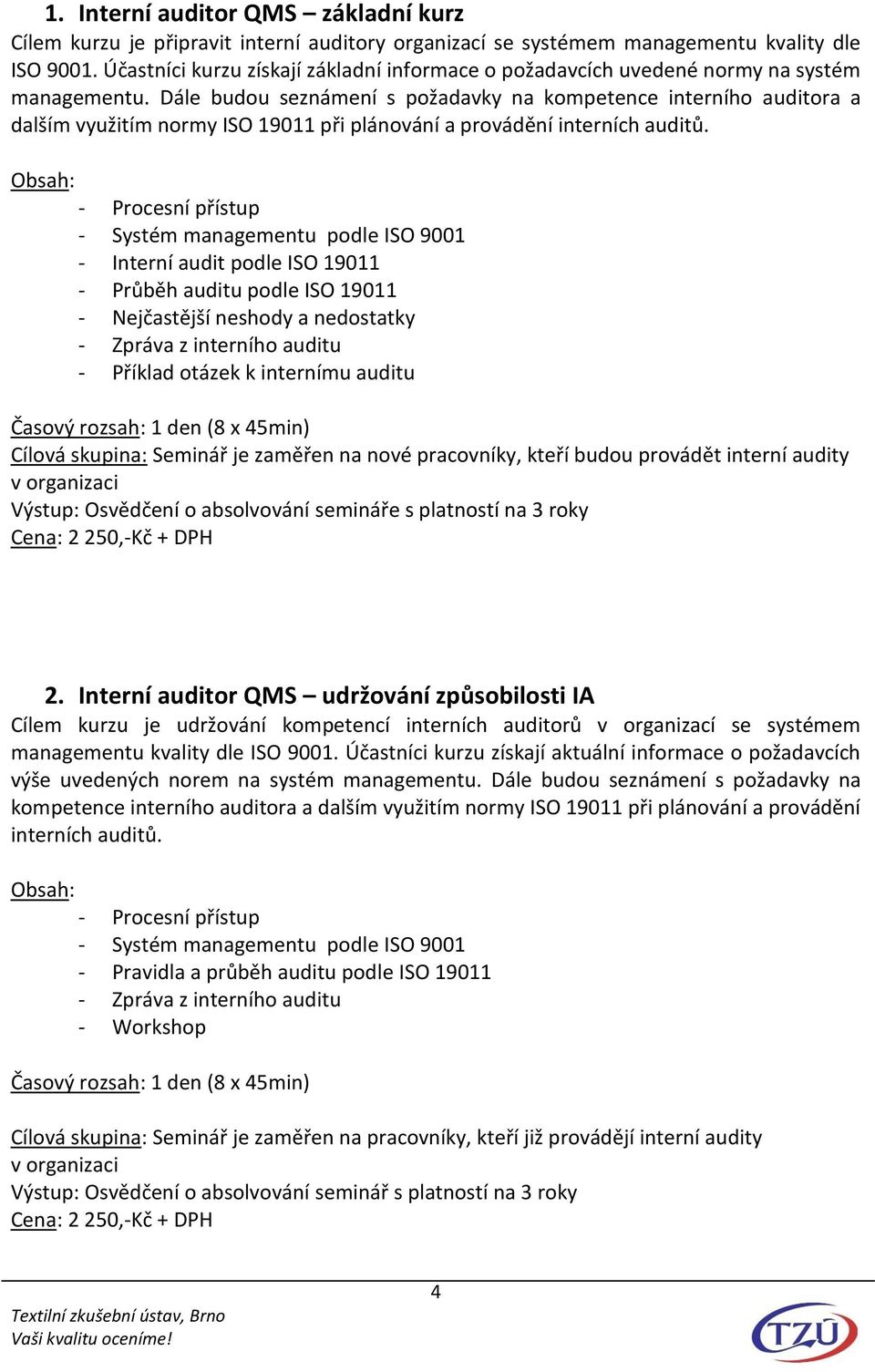 Dále budou seznámení s požadavky na kompetence interního auditora a dalším využitím normy ISO 19011 při plánování a provádění interních auditů.