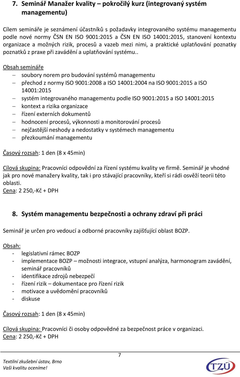 . Obsah semináře soubory norem pro budování systémů managementu přechod z normy ISO 9001:2008 a ISO 14001:2004 na ISO 9001:2015 a ISO 14001:2015 systém integrovaného managementu podle ISO 9001:2015 a