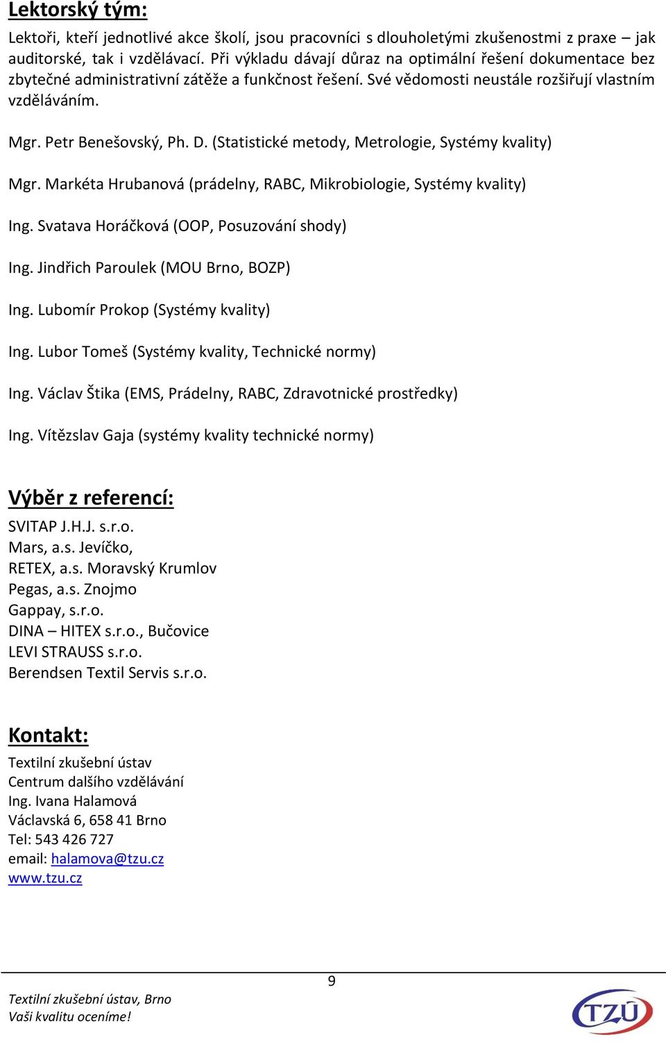 (Statistické metody, Metrologie, Systémy kvality) Mgr. Markéta Hrubanová (prádelny, RABC, Mikrobiologie, Systémy kvality) Ing. Svatava Horáčková (OOP, Posuzování shody) Ing.