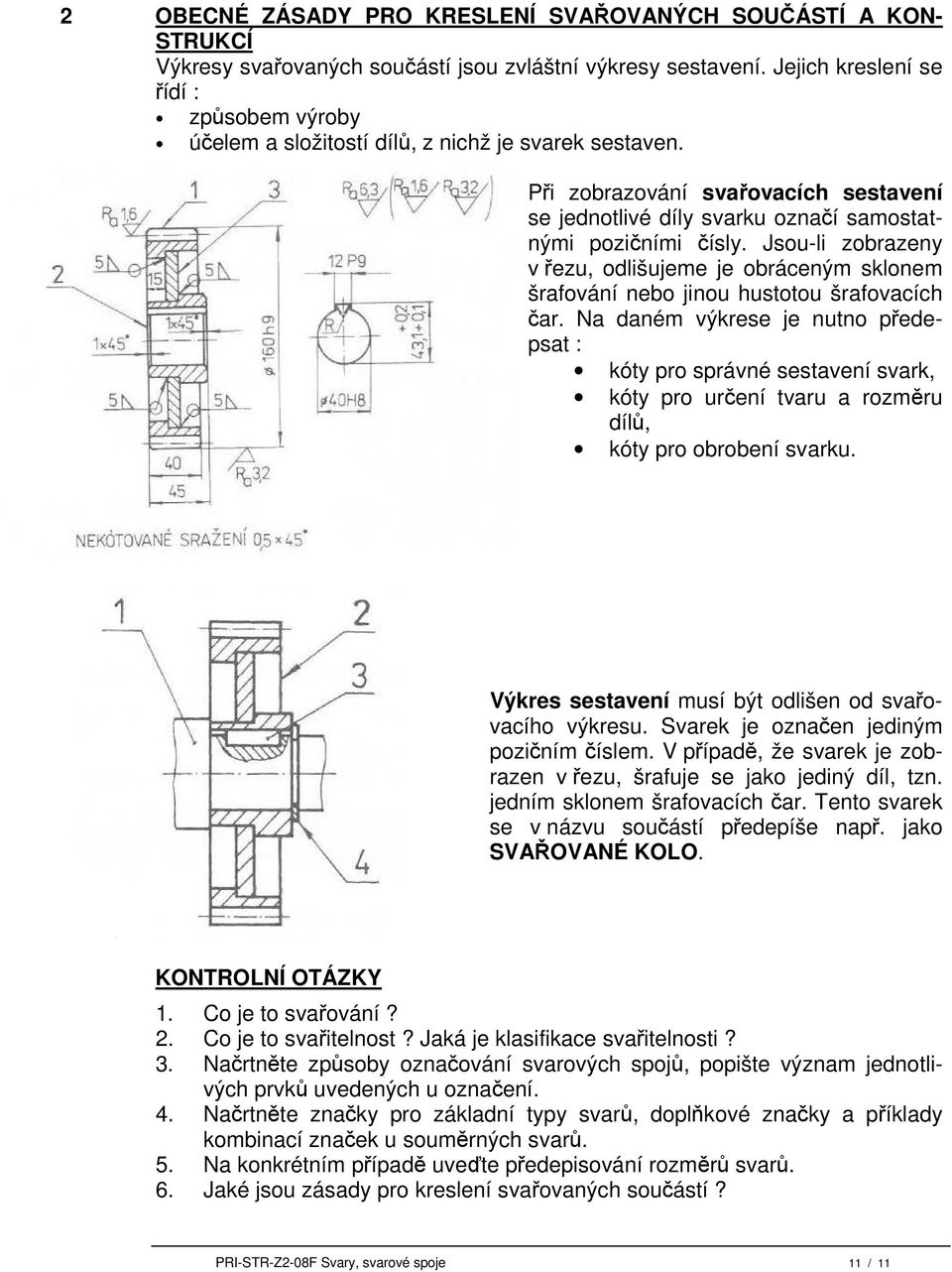 Jsou-li zobrazeny v řezu, odlišujeme je obráceným sklonem šrafování nebo jinou hustotou šrafovacích čar.