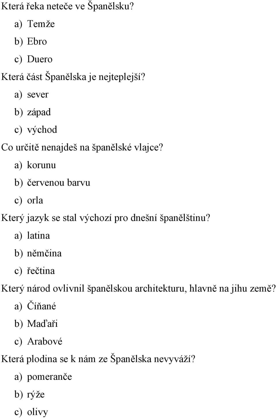 a) korunu b) červenou barvu c) orla Který jazyk se stal výchozí pro dnešní španělštinu?