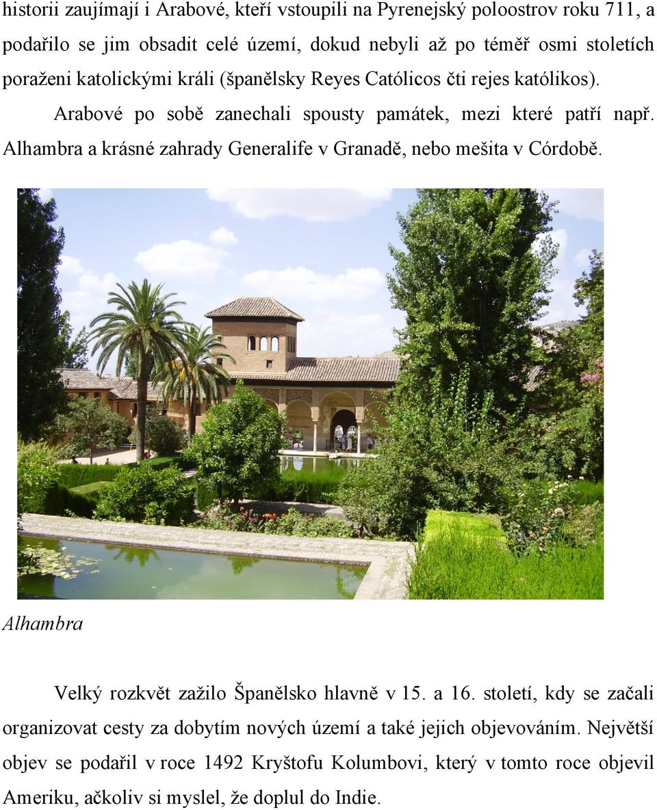 Alhambra a krásné zahrady Generalife v Granadě, nebo mešita v Córdobě. Alhambra Velký rozkvět zažilo Španělsko hlavně v 15. a 16.