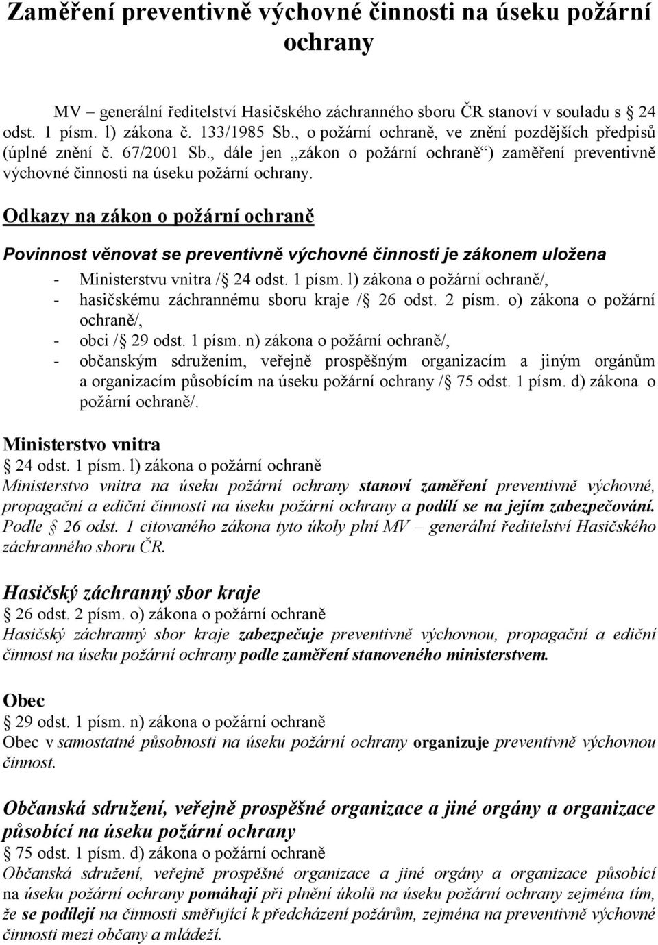 Odkazy na zákon o požární ochraně Povinnost věnovat se preventivně výchovné činnosti je zákonem uložena - Ministerstvu vnitra / 24 odst. 1 písm.